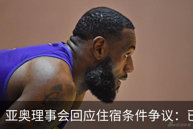 亚奥理事会回应住宿条件争议：已提供充足保障